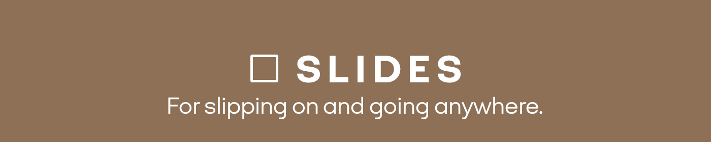 SLIDES | For slipping on and going anywhere.