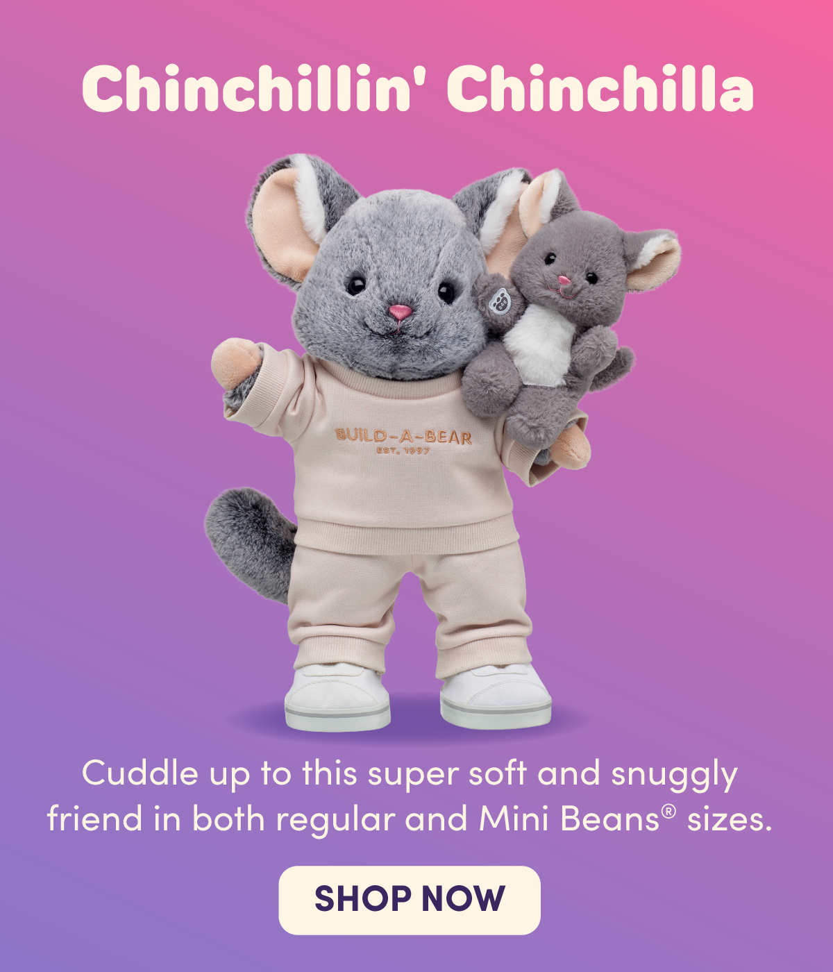 Chinchillin' Chinchilla. A gray chinchilla plush wearing a beige Build-A-Bear sweatsuit and white shoes holds a matching Mini Beans® chinchilla against a pink and purple background. Text reads: Chinchillin' Chinchilla. Cuddle up to this super soft and snuggly friend in both regular and Mini Beans® sizes. SHOP NOW.
