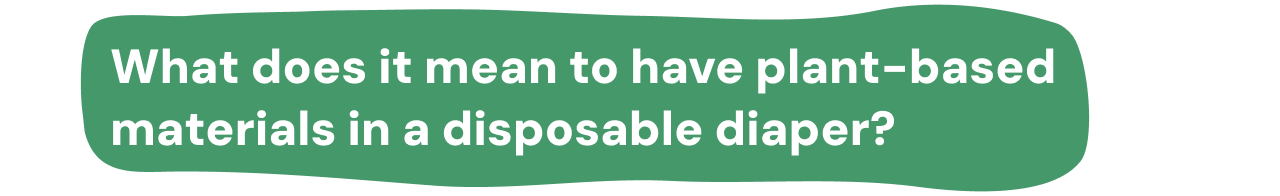 What does it mean to have plant-based materials in a disposable diaper?