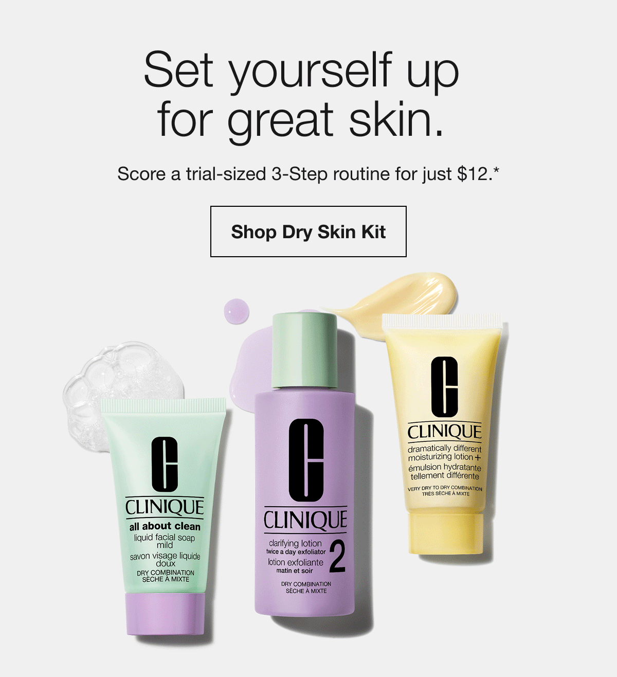 Set yourself up for great skin. Score a trial-sized 3-Step routine for just $12.* Shop Dry Skin Kit Shop Oily Skin Kit