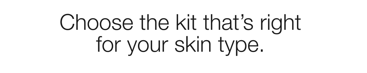 Choose the kit that's right for your skin type.