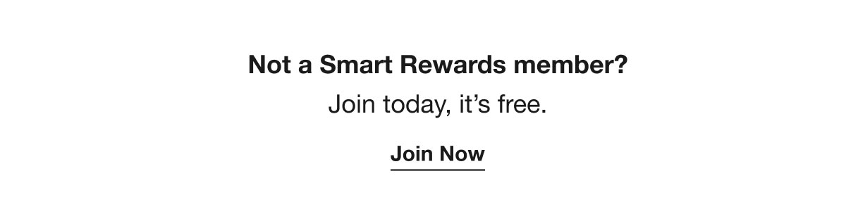 Not a Smart Rewards member? | Join today, it’s free. | Join Now