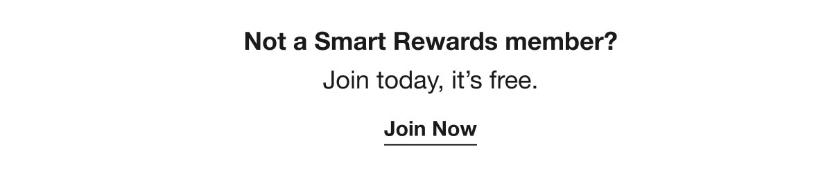 Not a Smart Rewards member? | Join today, it’s free. | Join Now