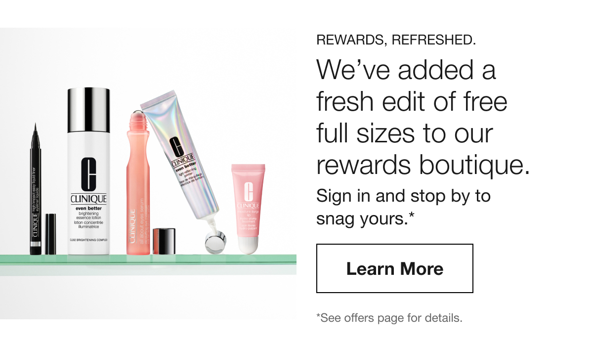 REWARDS, REFRESHED | We’ve added a fresh edit of free full sizes to our rewards boutique. Sign in and stop by to snag yours.* | Learn More | *See offers page for details.