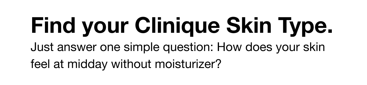 Find your Clinique Skin Type. | Just answer one simple question: How does your skin feel at midday without moisturizer?
