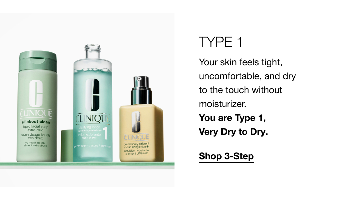 TYPE 1 | Your skin feels tight, uncomfortable, and dry to the touch without moisturizer. You are Type 1, Very Dry to Dry. | Shop 3-Step