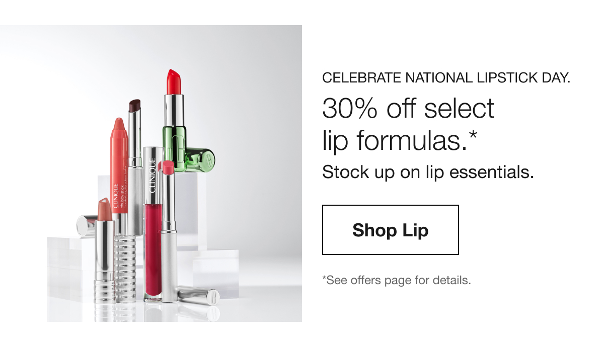 CELEBRATE NATIONAL LIPSTICK DAY. | 30% off select lip formulas.* | Stock up on lip essentials. | Shop Lip | *See offers page for details.