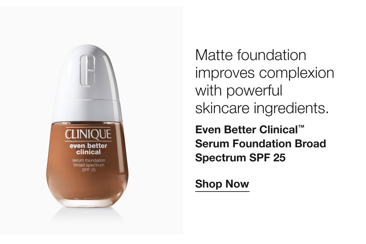 Matte foundation improves complexion with powerful skincare ingredients. Even Better Clinical™ Serum Foundation Broad Spectrum SPF 25 | Shop Now