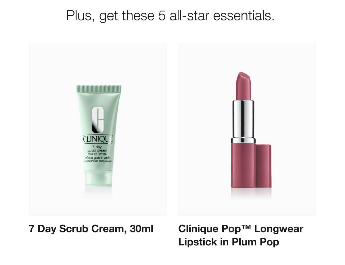 Plus, get these 5 all-star essentials. 7 Day Scrub Cream, 30ml Clinique Pop™ Longwear Lipstick in Plum Pop