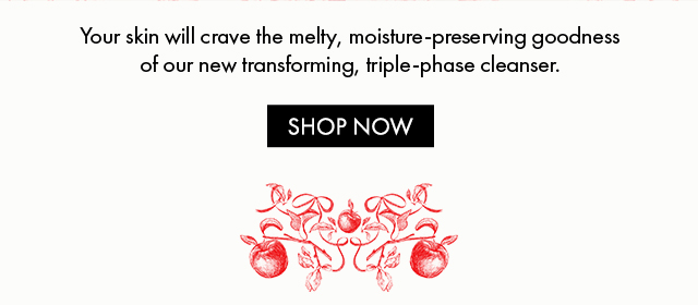 Your skin will crave the melty, moisture-preserving goodness of our new transforming, triple-phase cleanser. | SHOP NOW