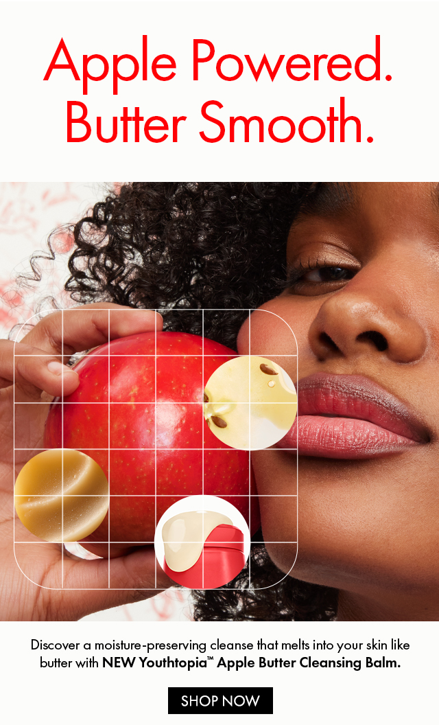 Apple Powered. Butter Smooth. | Discover a moisture-preserving cleanse that melts into your skin like butter with NEW Youthtopia™ Apple Butter Cleansing Balm. | SHOP NOW