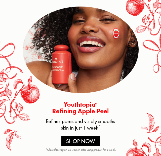 Youthtopia™ Refining Apple Peel Refines pores and visibly smooths skin in just 1 week SHOP NOW *Clinical testing on 32 women after using product for 1 week.