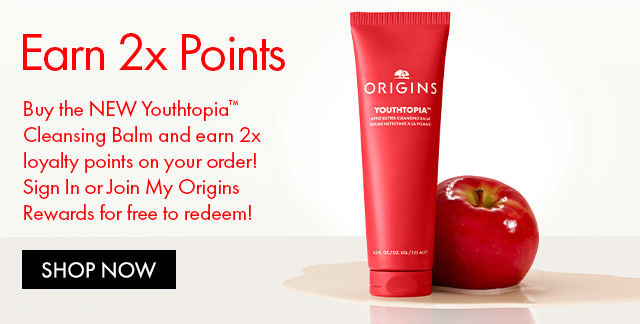 Earn 2x Points Buy the NEW Youthtopia™ Cleansing Balm and earn 2x loyalty points on your order! Sign In or Join My Origins Rewards for free to redeem! SHOP NOW