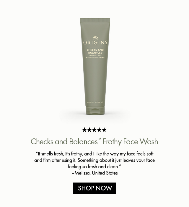 Checks and Balances™ Frothy Face Wash | It smells fresh, it's frothy, and I like the way my face feels soft and firm after using it. Something about it just leaves your face feeling so fresh and clean. –Melissa, United States | SHOP NOW