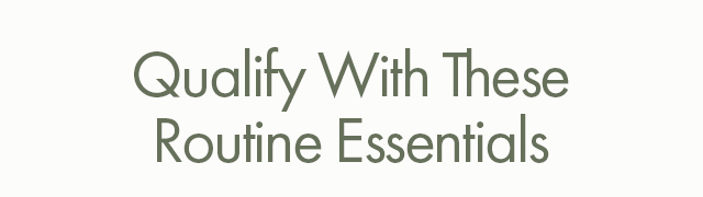 Qualify With These Routine Essentials