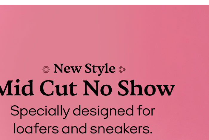 New Style Mid Cut No Show Specially designed for loafers and sneakers.