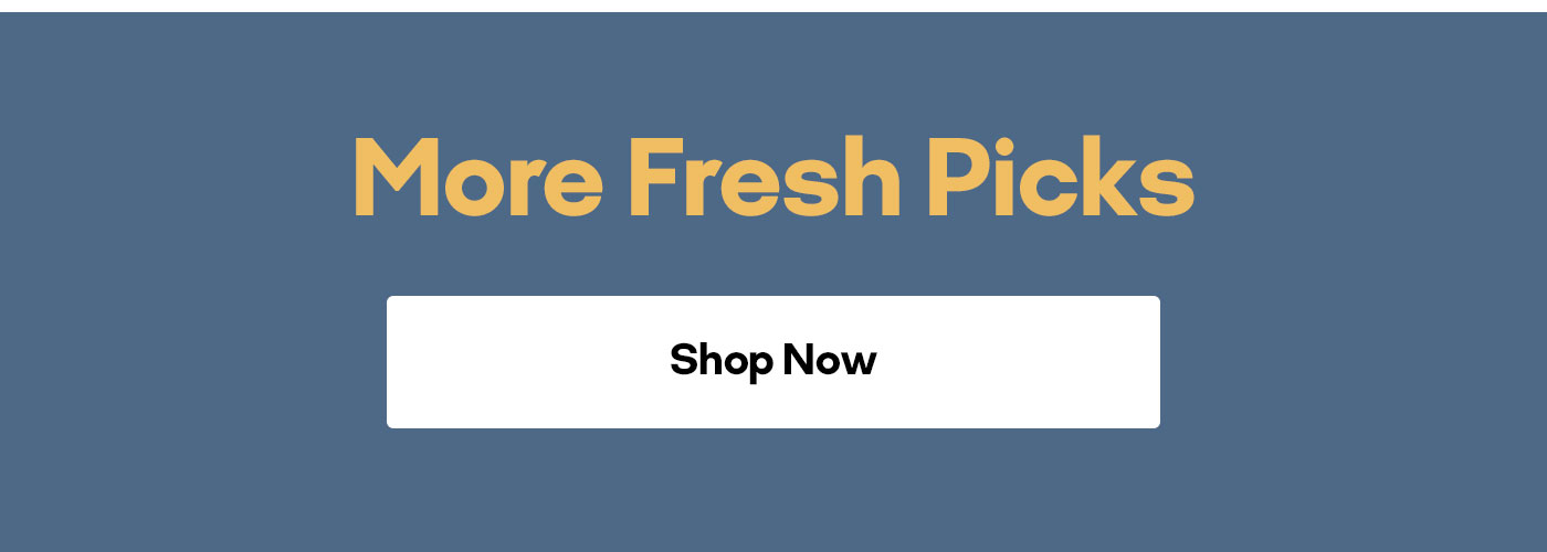 More Fresh Picks Shop Now