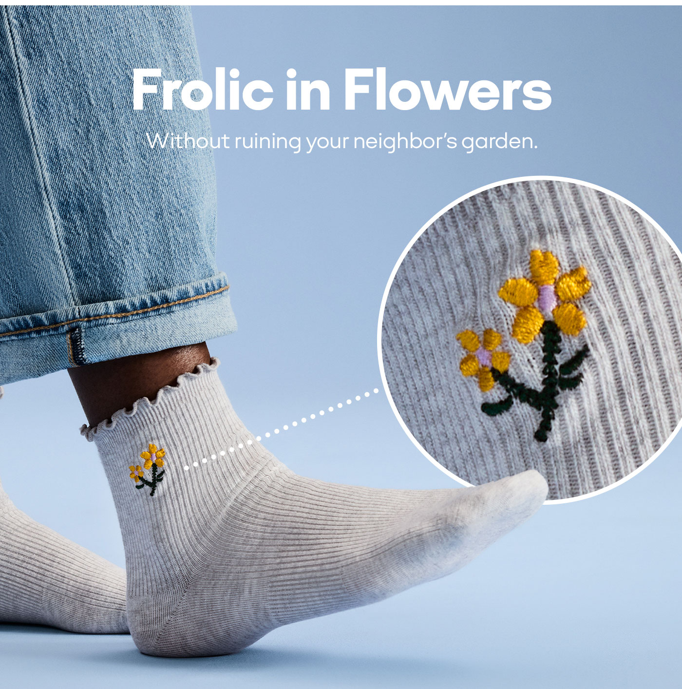 Frolic in Flowers Without ruining your neighbor's garden.
