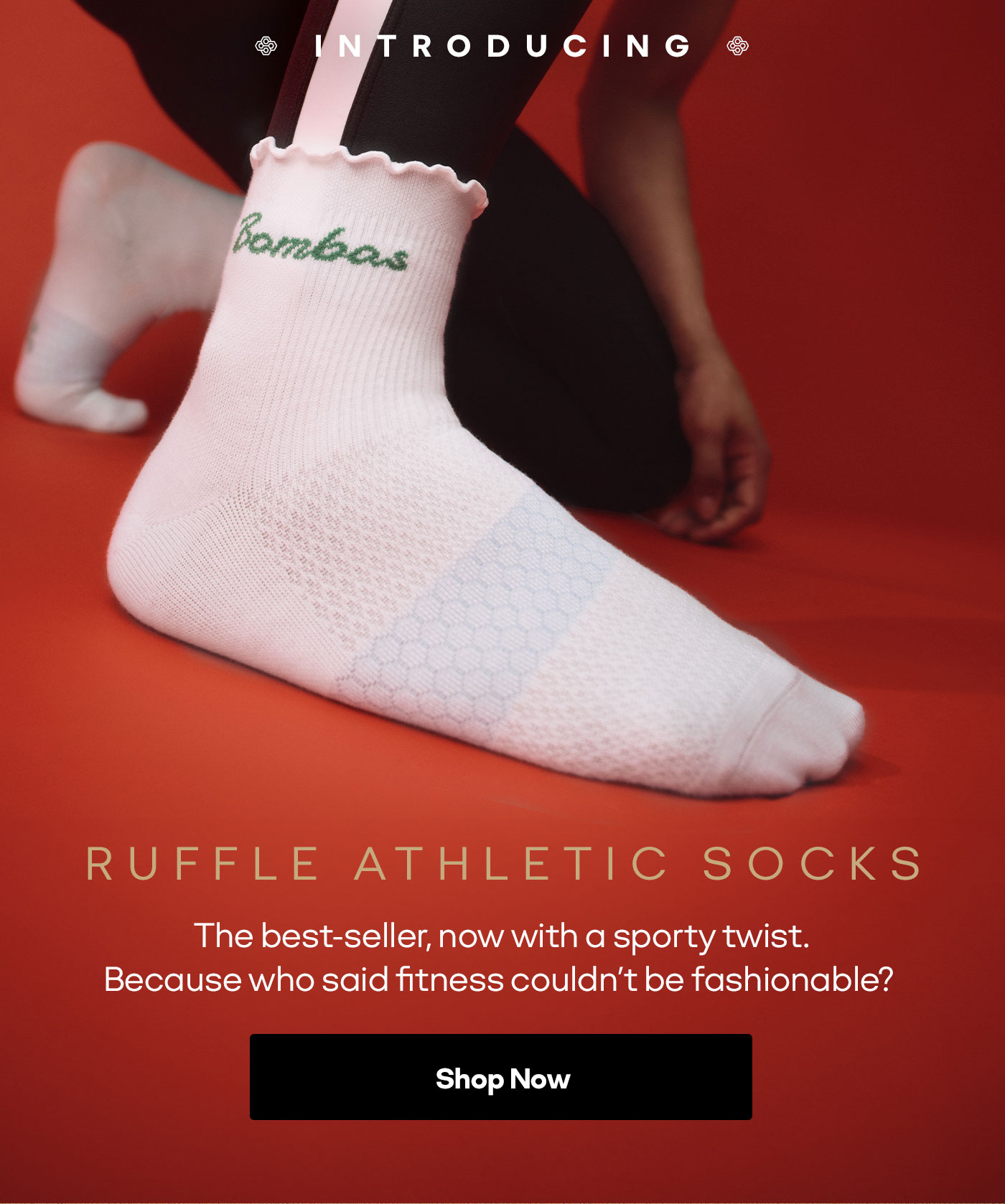 INTRODUCING. RUFFLE ATHLETIC SOCKS The best-seller, now with a sporty twist. Because who said fitness couldn't be fashionable? Shop Now