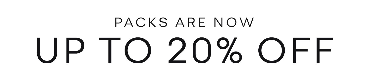 PACKS ARE NOW UP TO 20% OFF