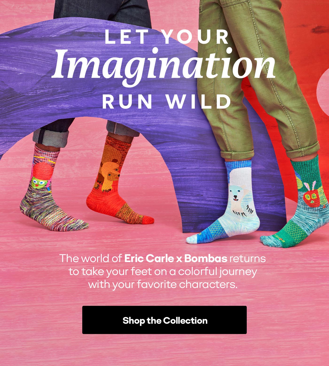 LET YOUR Imagination RUN WILD | The world of Eric Carle x Bombas returns to take your feet on a colorful journey with your favorite characters. Shop the Collection