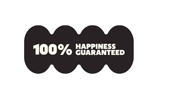 100% HAPPINESS GUARANTEED