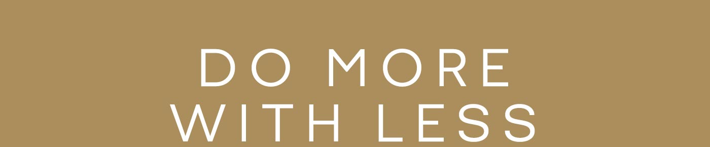 DO MORE WITH LESS