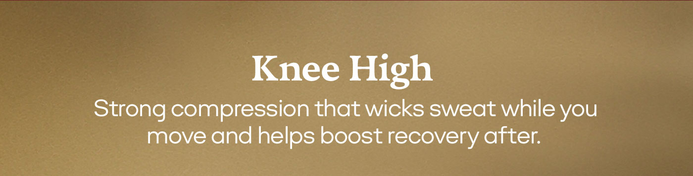 Knee High | Strong compression that wicks sweat while you move and helps boost recovery after.