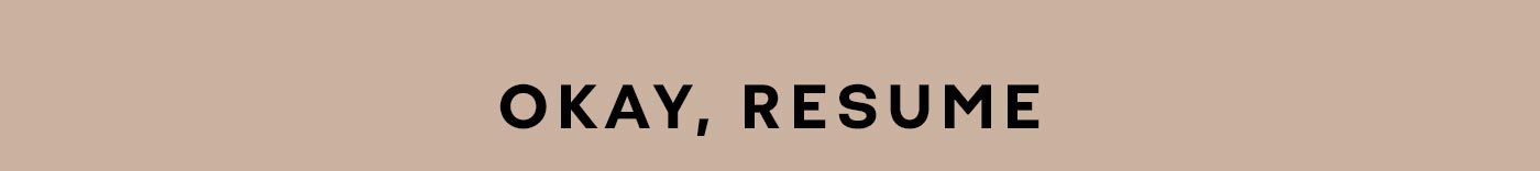 OKAY, RESUME
