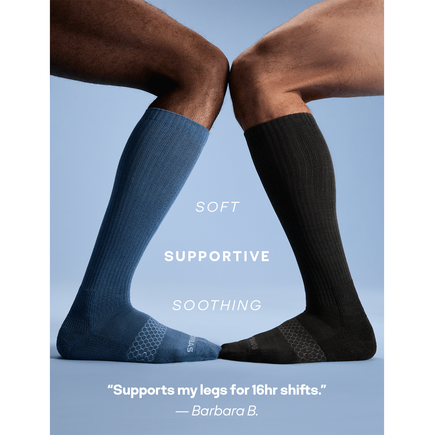 SOFT SUPPORTIVE SOOTHING | 'Helped significantly with swelling and leg pain.' — Joanna W. | 'Supports my legs for 16hr shifts.' - Barbara B. | 'These are bliss.' - Gabrielle B.