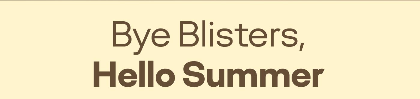 Bye Blisters, Hello Summer