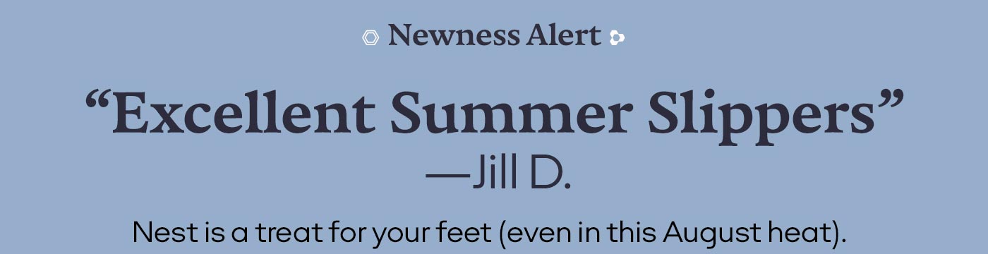 Newness Alert | 'Excellent Summer Slippers' —Jill D. | Nest is a treat for your feet (even in this August heat).