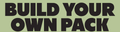 BUILD YOUR OWN PACK