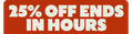 25% OFF ENDS IN HOURS