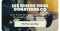 SEE WHERE YOUR DONATIONS GO | Over 4,000 Giving Partners across all 50 states, and around the world. | Find Your Local Org