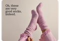 Oh, these are very good socks, indeed.