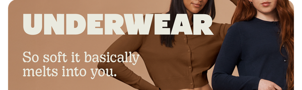 UNDERWEAR | So soft it basically melts into you.