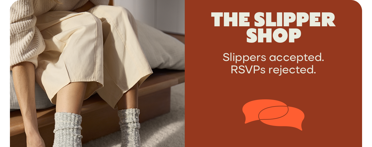 THE SLIPPER SHOP | Slippers accepted. RSVPs rejected.