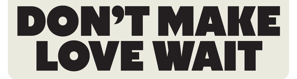 DON'T MAKE LOVE WAIT