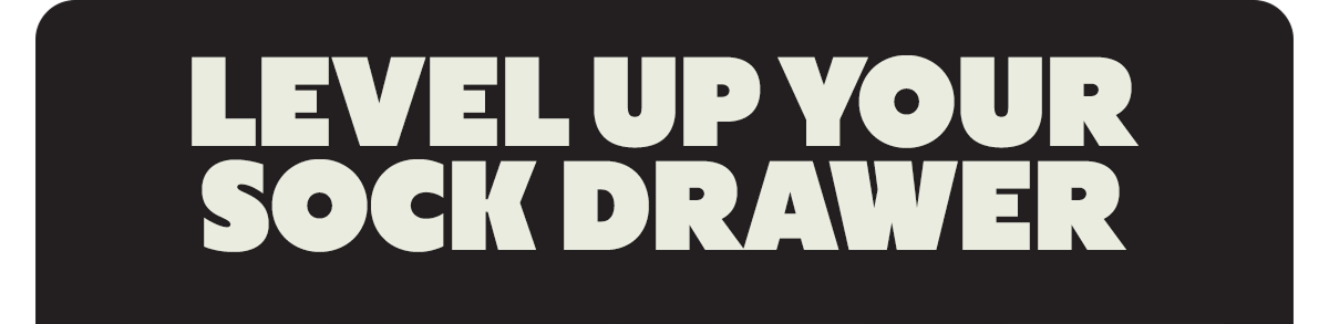 LEVEL UP YOUR SOCK DRAWER