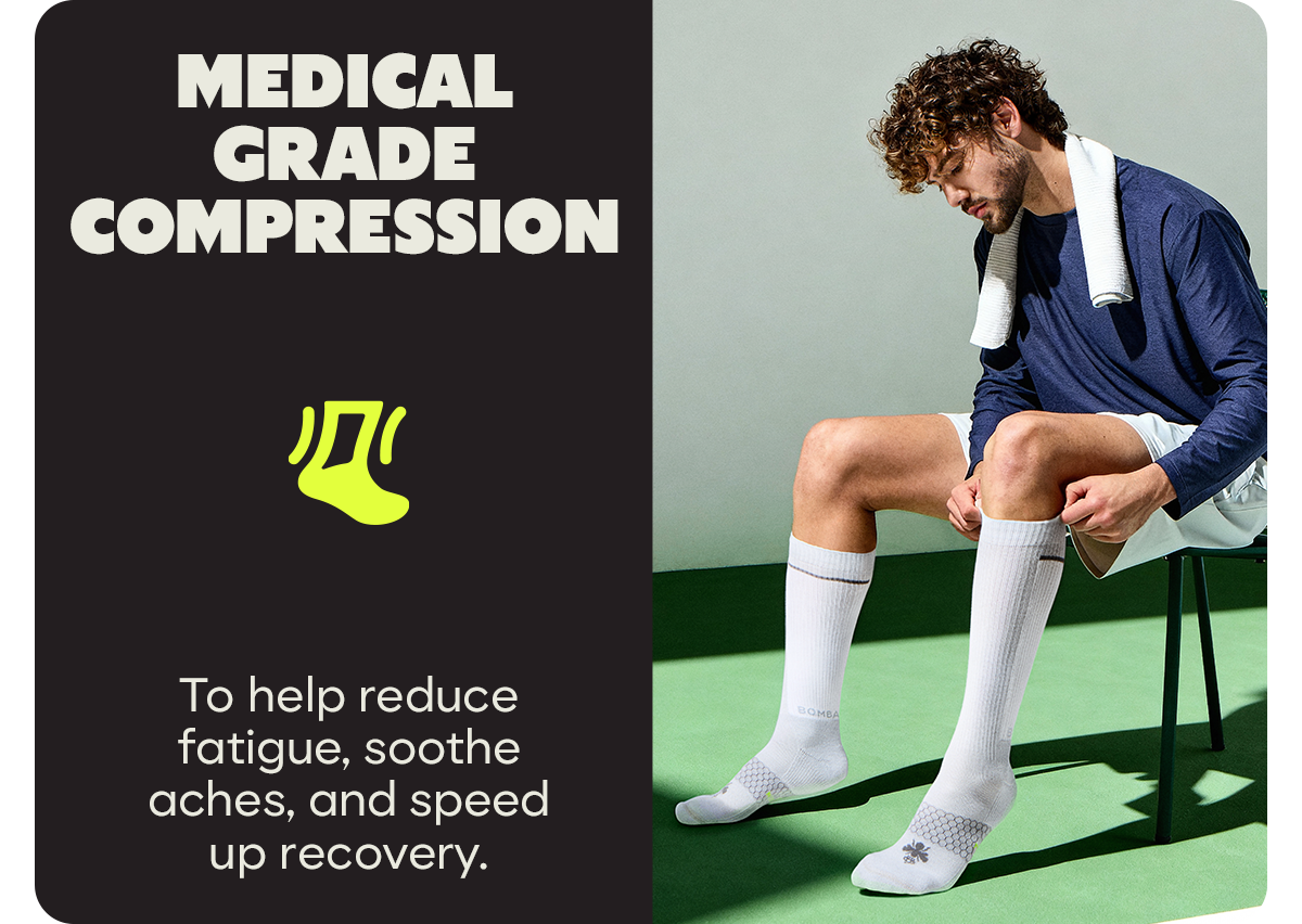 MEDICAL GRADE COMPRESSION | To help reduce fatigue, soothe aches, and speed up recovery.