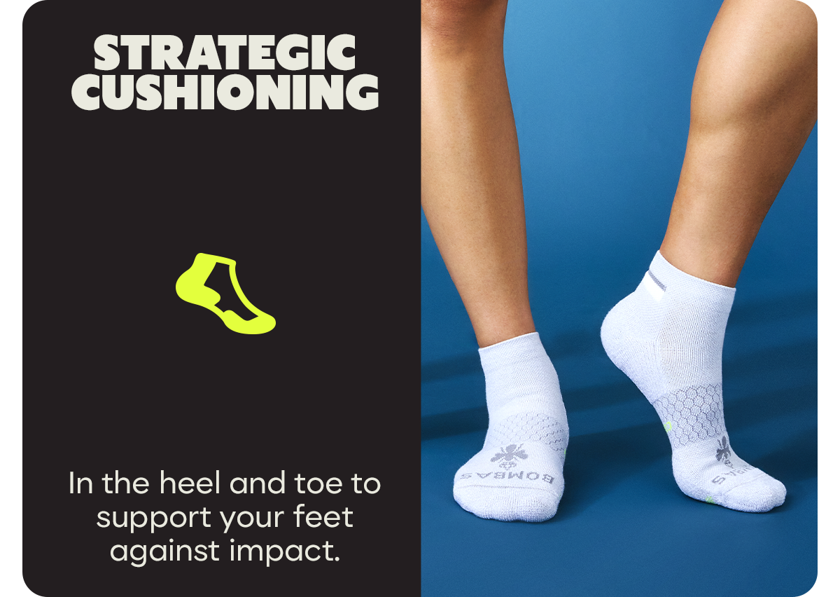 STRATEGIC CUSHIONING | In the heel and toe to support your feet against impact.