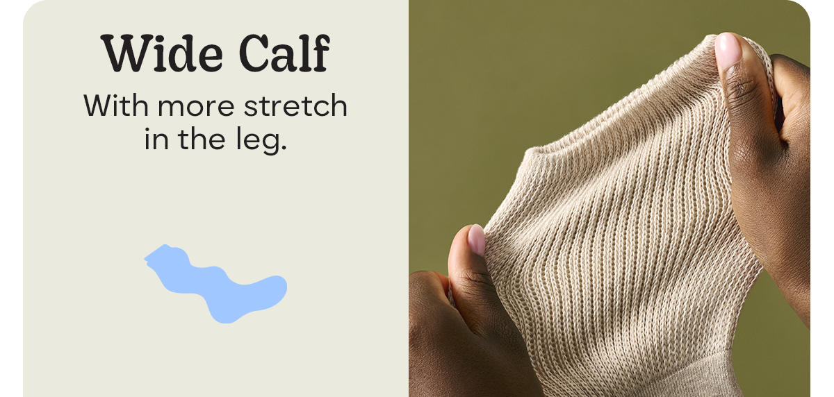 Wide Calf | With more stretch in the leg.