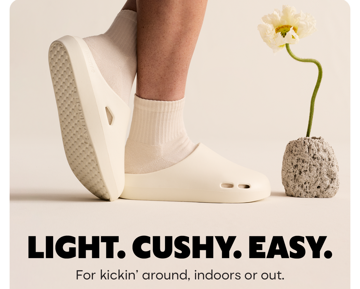 LIGHT. CUSHY. EASY. For kickin' around, indoors or out.