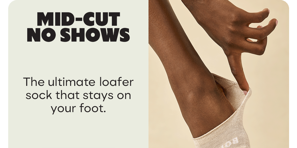 MID-CUT NO SHOWS | The ultimate loafer sock that stays on your foot.