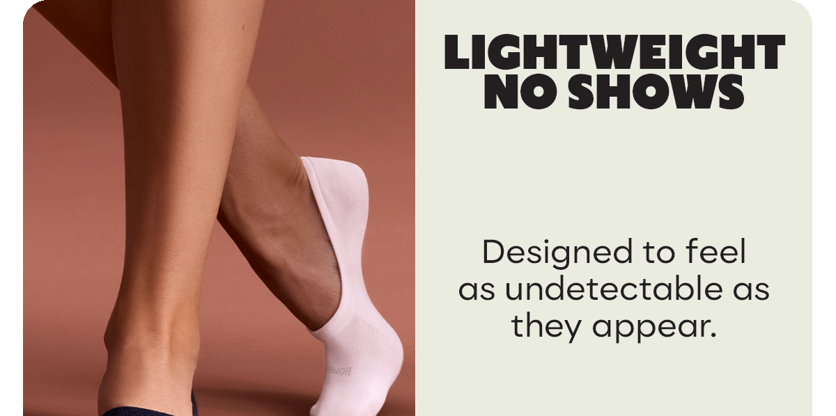 LIGHTWEIGHT NO SHOWS | Designed to feel as undetectable as they appear.