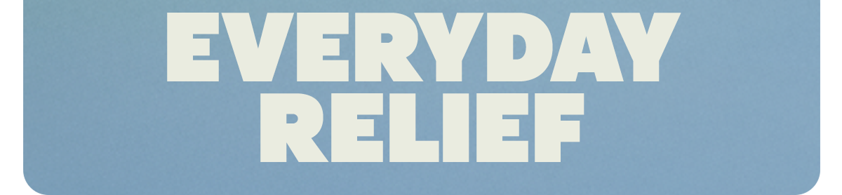 EVERYDAY RELIEF
