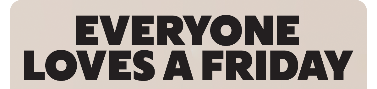 EVERYONE LOVES A FRIDAY