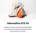 Adrenaline GTS 24 | Designed with soft cushioning and breathable mesh, this shoe provides unparalleled comfort every runner can count on.