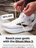 26% OFF | Reach your goals with the Ghost Max 2 | Harness the excitement of the season with the soft, supportive comfort of the Ghost Max 2 - now 26% off.